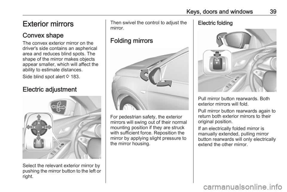 OPEL GRANDLAND X 2018 Infotainment system Keys, doors and windows39Exterior mirrors
Convex shape
The convex exterior mirror on the
driver's side contains an aspherical
area and reduces blind spots. The
shape of the mirror makes objects
ap OPEL GRANDLAND X 2018 Infotainment system Keys, doors and windows39Exterior mirrors
Convex shape
The convex exterior mirror on the
driver's side contains an aspherical
area and reduces blind spots. The
shape of the mirror makes objects
ap