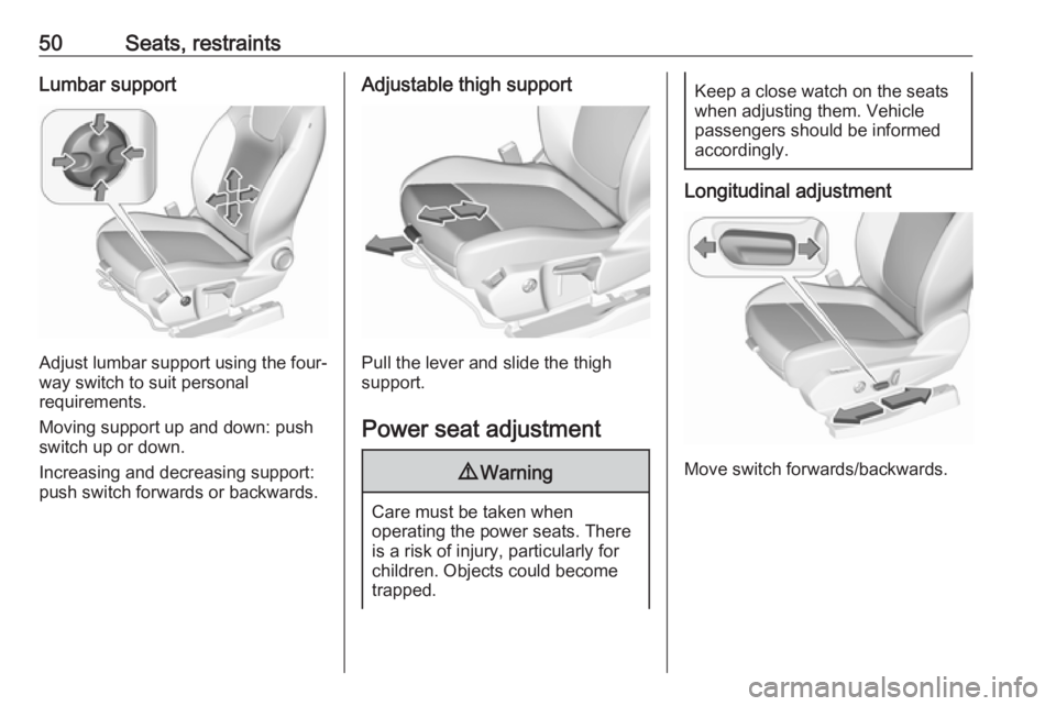 OPEL GRANDLAND X 2018  Infotainment system 50Seats, restraintsLumbar support
Adjust lumbar support using the four-way switch to suit personal
requirements.
Moving support up and down: push switch up or down.
Increasing and decreasing support:
