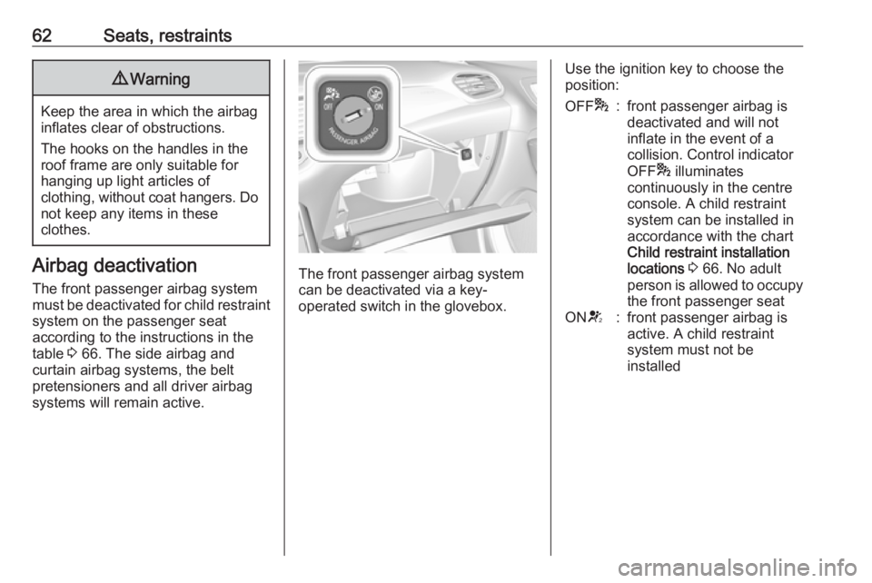 OPEL GRANDLAND X 2018  Infotainment system 62Seats, restraints9Warning
Keep the area in which the airbag
inflates clear of obstructions.
The hooks on the handles in the
roof frame are only suitable for
hanging up light articles of
clothing, wi