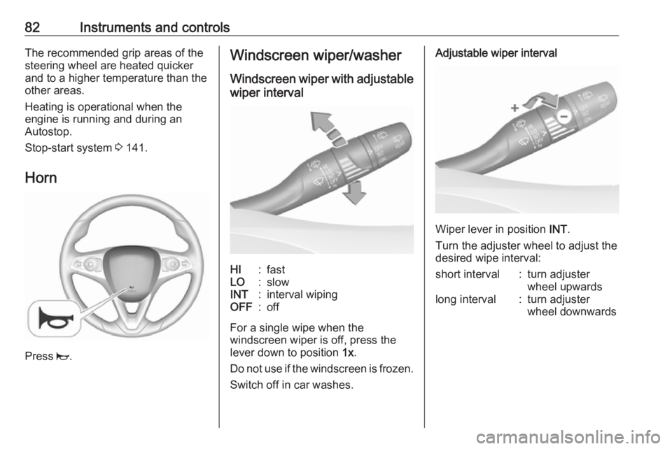 OPEL GRANDLAND X 2018  Infotainment system 82Instruments and controlsThe recommended grip areas of the
steering wheel are heated quicker
and to a higher temperature than the
other areas.
Heating is operational when the
engine is running and du