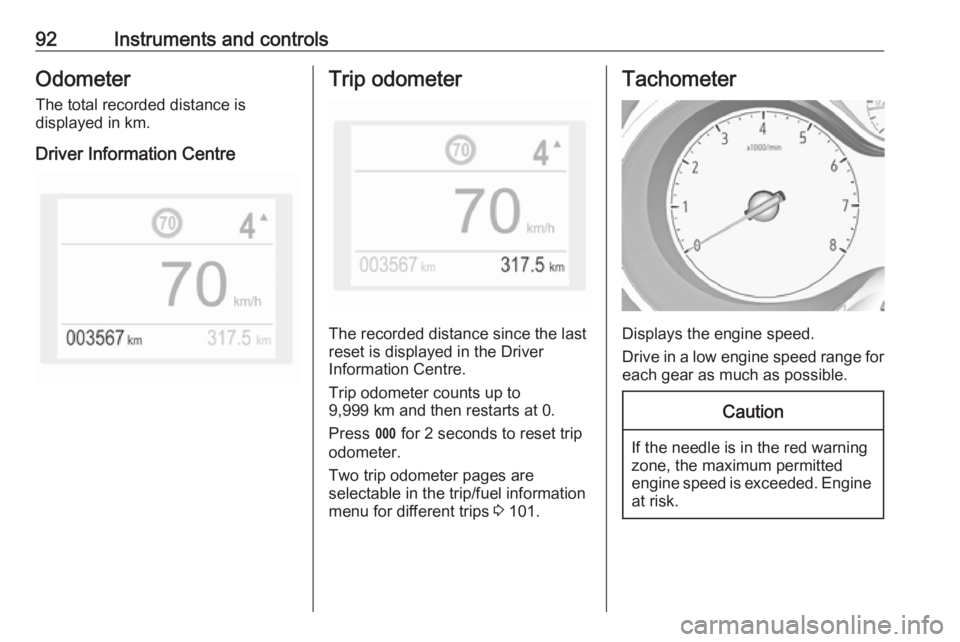 OPEL GRANDLAND X 2018 Infotainment system 92Instruments and controlsOdometerThe total recorded distance is
displayed in km.
Driver Information CentreTrip odometer
The recorded distance since the last
reset is displayed in the Driver
Informati OPEL GRANDLAND X 2018 Infotainment system 92Instruments and controlsOdometerThe total recorded distance is
displayed in km.
Driver Information CentreTrip odometer
The recorded distance since the last
reset is displayed in the Driver
Informati