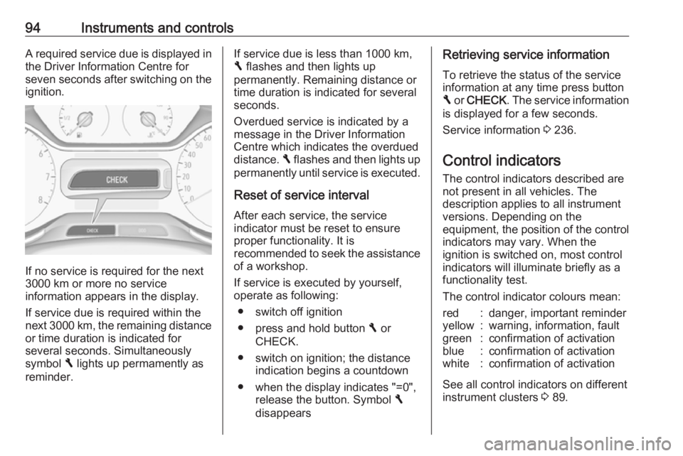 OPEL GRANDLAND X 2018  Infotainment system 94Instruments and controlsA required service due is displayed in
the Driver Information Centre for
seven seconds after switching on the ignition.
If no service is required for the next
3000 km or more