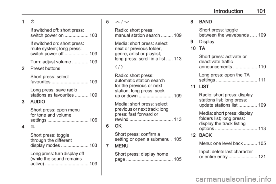 OPEL GRANDLAND X 2018.5  Infotainment system Introduction1011X
If switched off: short press:
switch power on ..................103
If switched on: short press: mute system; long press:
switch power off ..................103
Turn: adjust volume .