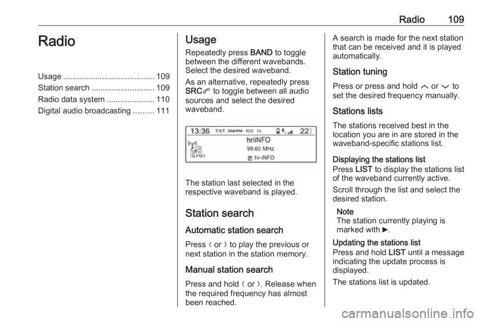 OPEL GRANDLAND X 2018.5  Infotainment system Radio109RadioUsage........................................ 109
Station search ............................ 109
Radio data system .....................110
Digital audio broadcasting .........111Usage
R