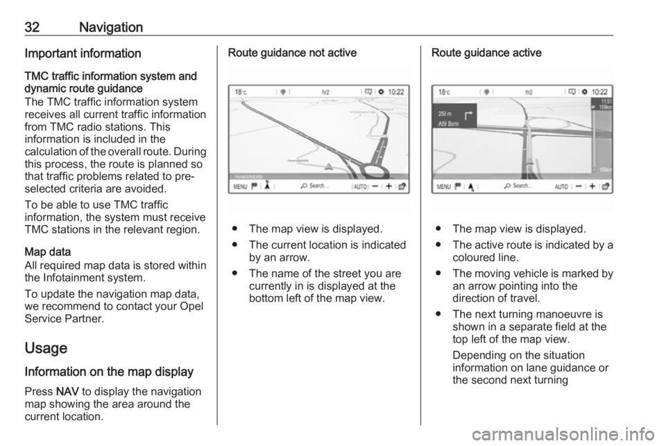 OPEL GRANDLAND X 2018.5  Infotainment system 32NavigationImportant information
TMC traffic information system and
dynamic route guidance
The TMC traffic information system
receives all current traffic information from TMC radio stations. This
in
