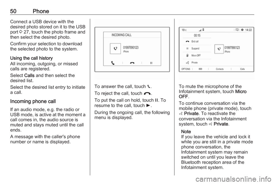 OPEL GRANDLAND X 2018.5  Infotainment system 50PhoneConnect a USB device with the
desired photo stored on it to the USB
port  3 27, touch the photo frame and
then select the desired photo.
Confirm your selection to download
the selected photo to