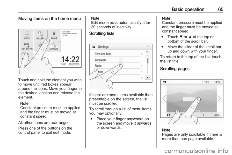 OPEL GRANDLAND X 2018.5  Infotainment system Basic operation65Moving items on the home menu
Touch and hold the element you wish
to move until red boxes appear
around the icons. Move your finger to
the desired location and release the
element.
No