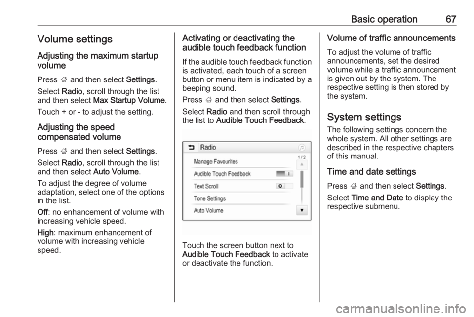 OPEL GRANDLAND X 2018.5  Infotainment system Basic operation67Volume settings
Adjusting the maximum startup
volume
Press  ; and then select  Settings.
Select  Radio, scroll through the list
and then select  Max Startup Volume .
Touch + or - to a