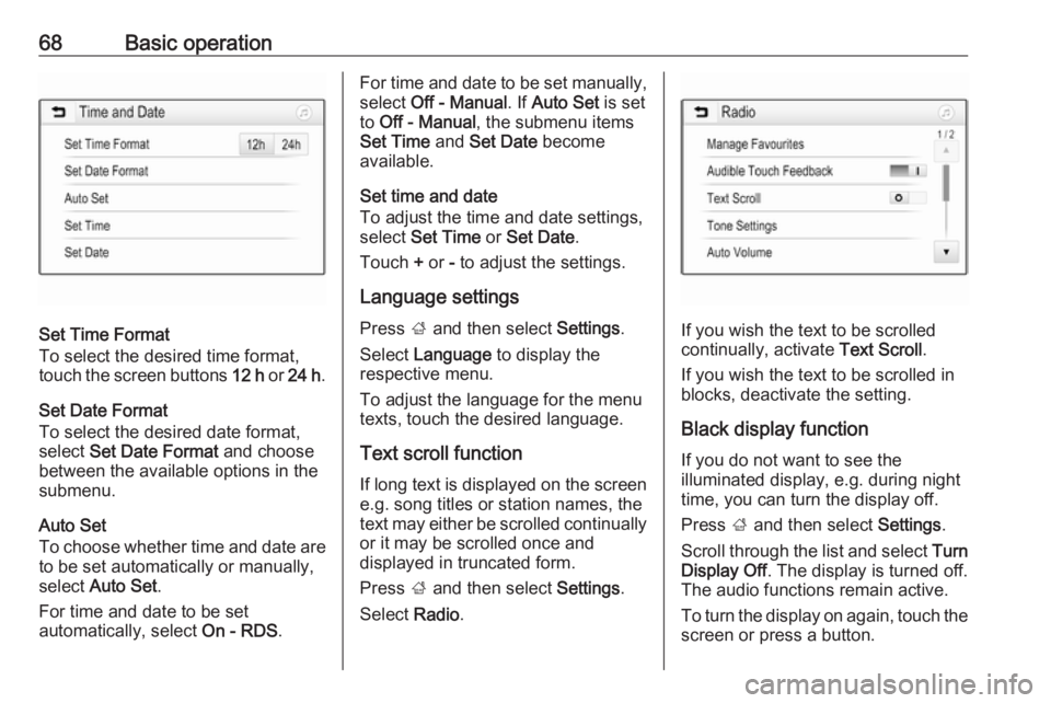 OPEL GRANDLAND X 2018.5  Infotainment system 68Basic operation
Set Time Format
To select the desired time format,
touch the screen buttons  12 h or 24 h .
Set Date Format
To select the desired date format,
select  Set Date Format  and choose
bet