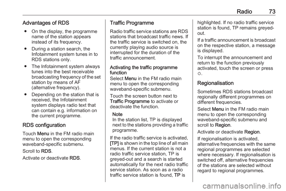 OPEL GRANDLAND X 2018.5  Infotainment system Radio73Advantages of RDS● On the display, the programme name of the station appears
instead of its frequency.
● During a station search, the Infotainment system tunes in to
RDS stations only.
● 