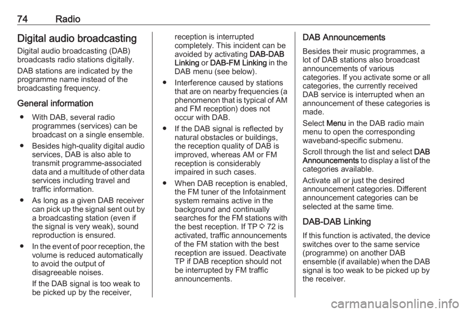 OPEL GRANDLAND X 2018.5  Infotainment system 74RadioDigital audio broadcasting
Digital audio broadcasting (DAB)
broadcasts radio stations digitally.
DAB stations are indicated by the
programme name instead of the
broadcasting frequency.
General 
