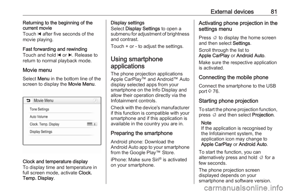 OPEL GRANDLAND X 2018.5  Infotainment system External devices81Returning to the beginning of the
current movie
Touch  d after five seconds of the
movie playing.
Fast forwarding and rewinding
Touch and hold  d or  c. Release to
return to normal p