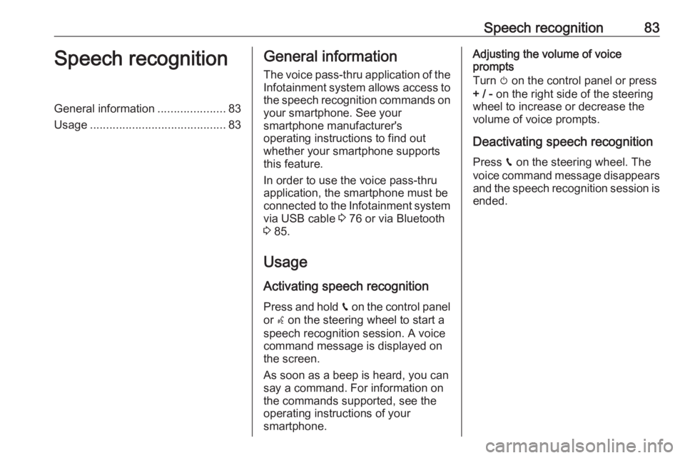 OPEL GRANDLAND X 2018.5  Infotainment system Speech recognition83Speech recognitionGeneral information.....................83
Usage .......................................... 83General information
The voice pass-thru application of the Infotainm