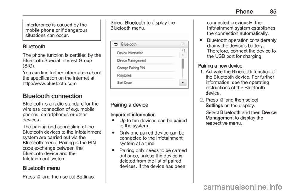 OPEL GRANDLAND X 2018.5  Infotainment system Phone85interference is caused by the
mobile phone or if dangerous
situations can occur.
Bluetooth
The phone function is certified by theBluetooth Special Interest Group
(SIG).
You can find further inf