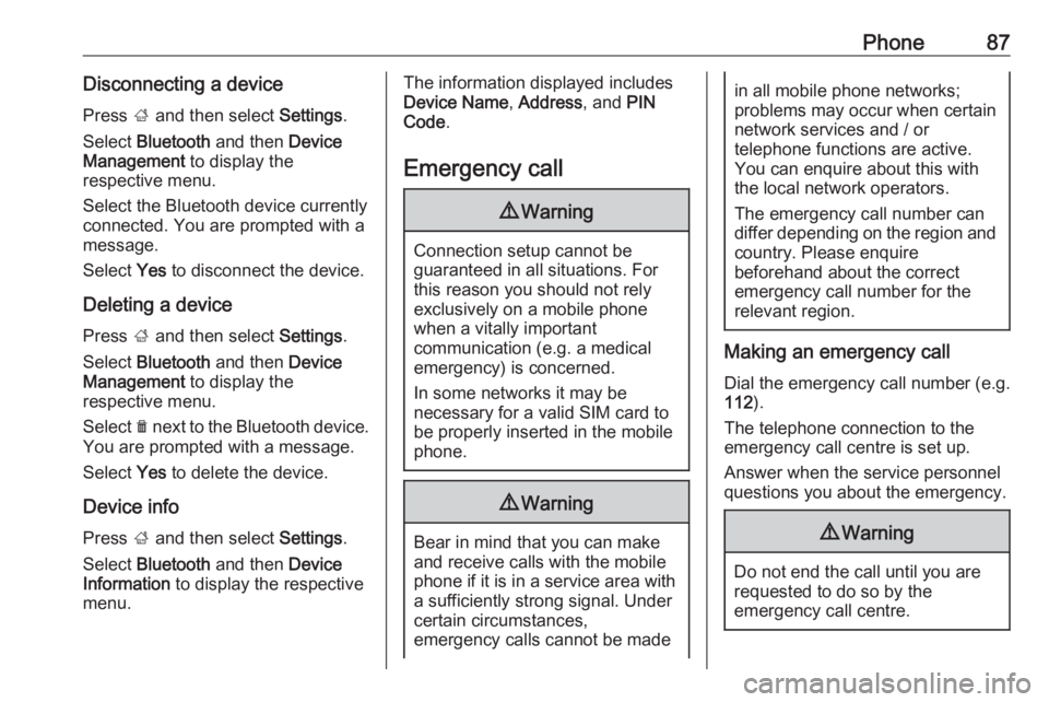 OPEL GRANDLAND X 2018.5  Infotainment system Phone87Disconnecting a devicePress  ; and then select  Settings.
Select  Bluetooth  and then  Device
Management  to display the
respective menu.
Select the Bluetooth device currently connected. You ar