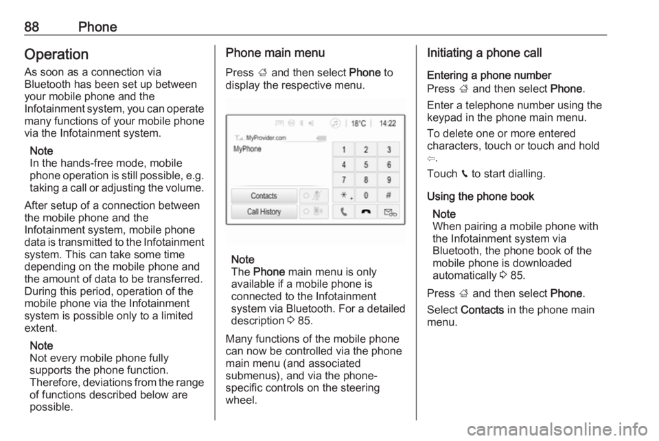 OPEL GRANDLAND X 2018.5  Infotainment system 88PhoneOperation
As soon as a connection via
Bluetooth has been set up between
your mobile phone and the
Infotainment system, you can operate many functions of your mobile phone
via the Infotainment s