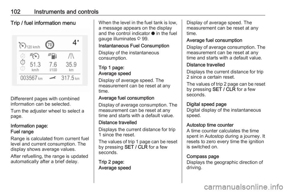 OPEL GRANDLAND X 2018.5  Owners Manual 102Instruments and controlsTrip / fuel information menu
Differerent pages with combined
information can be selected.
Turn the adjuster wheel to select a
page.
Information page:
Fuel range
Range is cal