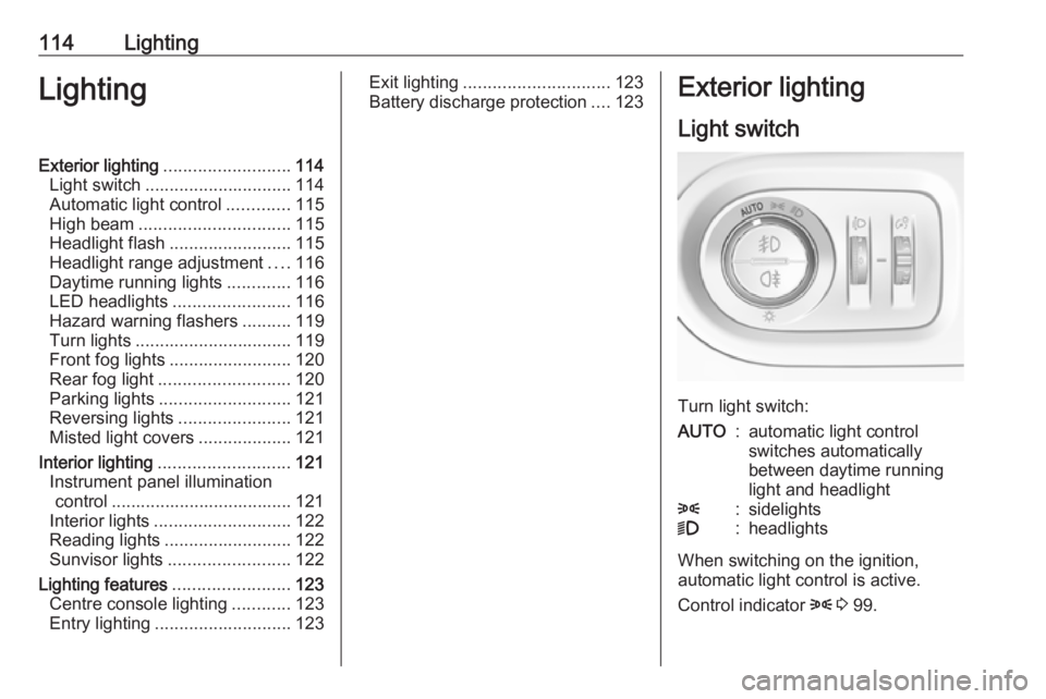 OPEL GRANDLAND X 2018.5  Owners Manual 114LightingLightingExterior lighting.......................... 114
Light switch .............................. 114
Automatic light control .............115
High beam ............................... 11