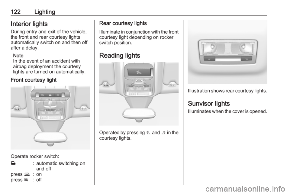 OPEL GRANDLAND X 2018.5  Manual user 122LightingInterior lights
During entry and exit of the vehicle,
the front and rear courtesy lights
automatically switch on and then off
after a delay.
Note
In the event of an accident with
airbag dep