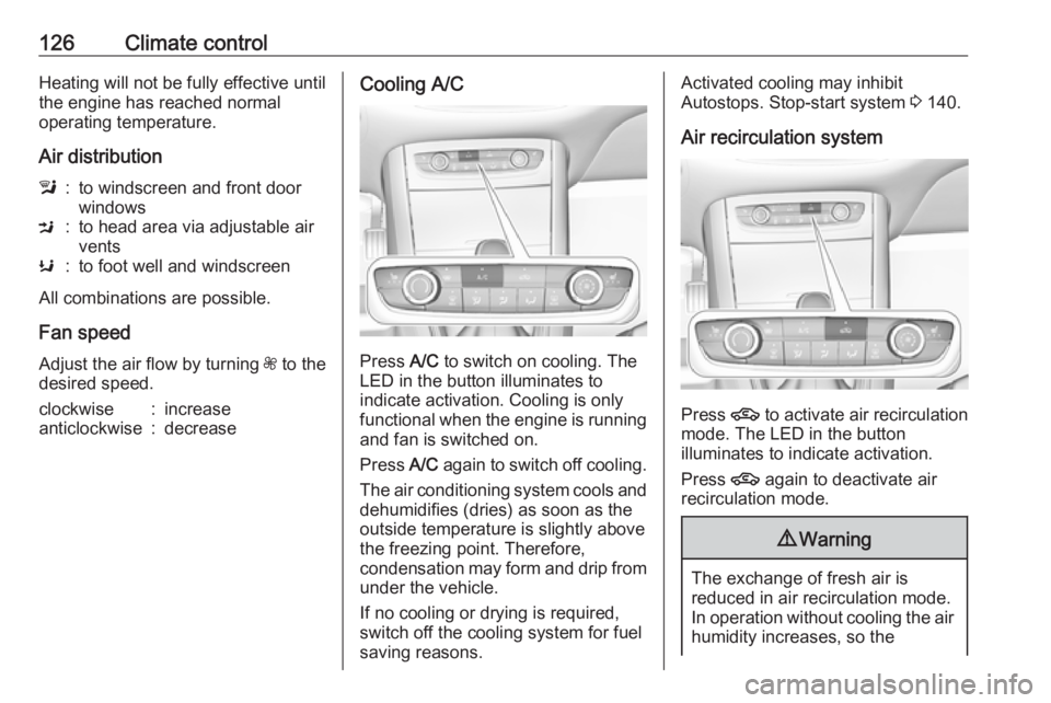 OPEL GRANDLAND X 2018.5  Owners Manual 126Climate controlHeating will not be fully effective until
the engine has reached normal
operating temperature.
Air distributionl:to windscreen and front door
windowsM:to head area via adjustable air