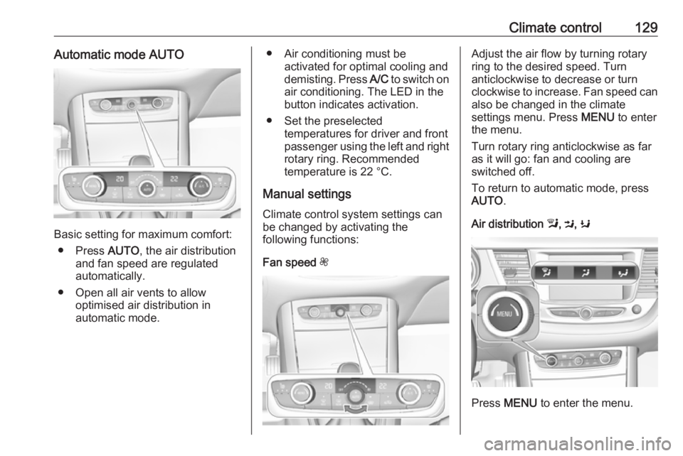 OPEL GRANDLAND X 2018.5  Manual user Climate control129Automatic mode AUTO
Basic setting for maximum comfort:● Press  AUTO, the air distribution
and fan speed are regulated
automatically.
● Open all air vents to allow optimised air d