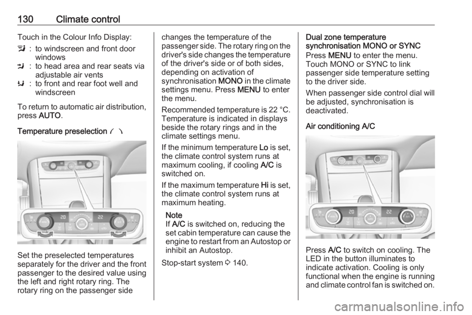 OPEL GRANDLAND X 2018.5  Manual user 130Climate controlTouch in the Colour Info Display:l:to windscreen and front door
windowsM:to head area and rear seats via
adjustable air ventsK:to front and rear foot well and
windscreen
To return to