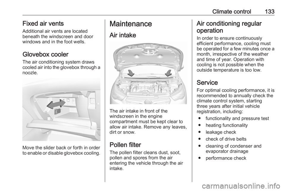 OPEL GRANDLAND X 2018.5  Manual user Climate control133Fixed air ventsAdditional air vents are located
beneath the windscreen and door windows and in the foot wells.
Glovebox cooler
The air conditioning system draws
cooled air into the g