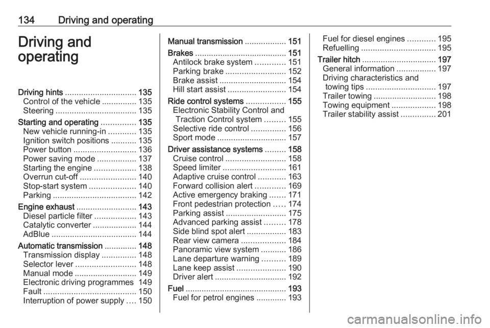 OPEL GRANDLAND X 2018.5  Owners Manual 134Driving and operatingDriving and
operatingDriving hints ............................... 135
Control of the vehicle ...............135
Steering ................................... 135
Starting and o
