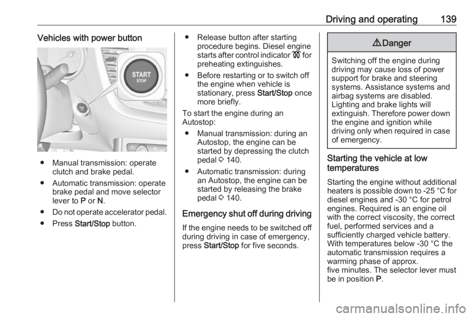OPEL GRANDLAND X 2018.5  Owners Manual Driving and operating139Vehicles with power button
● Manual transmission: operateclutch and brake pedal.
● Automatic transmission: operate brake pedal and move selector
lever to  P or  N.
● Do n