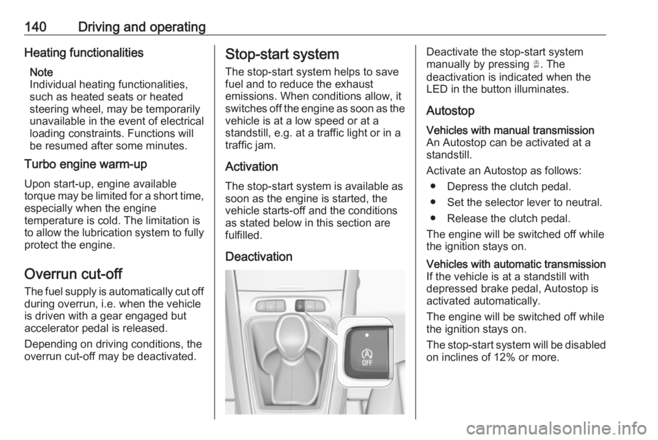 OPEL GRANDLAND X 2018.5  Manual user 140Driving and operatingHeating functionalitiesNote
Individual heating functionalities,
such as heated seats or heated
steering wheel, may be temporarily
unavailable in the event of electrical
loading