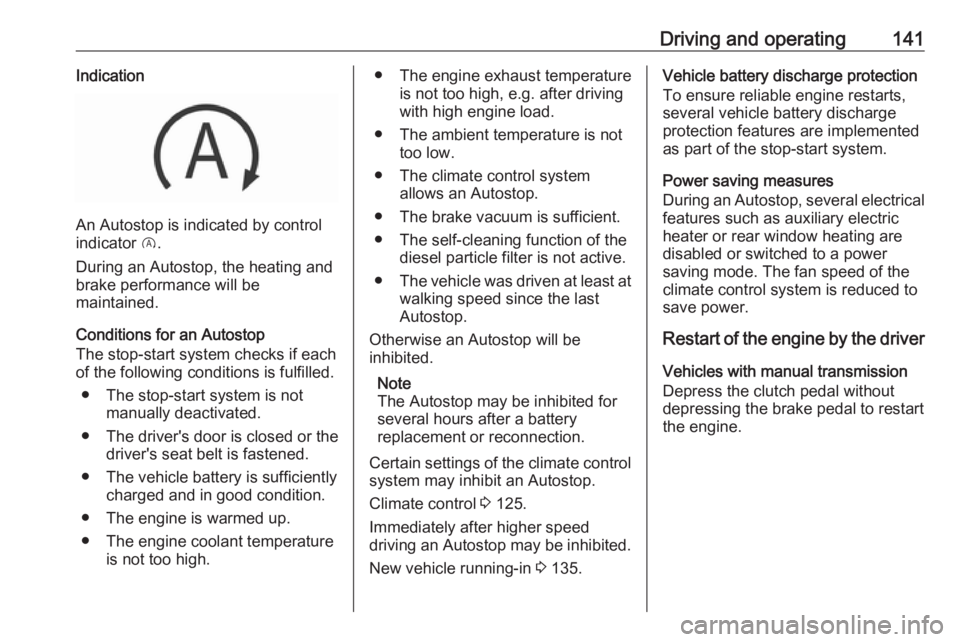OPEL GRANDLAND X 2018.5  Owners Manual Driving and operating141Indication
An Autostop is indicated by control
indicator  D.
During an Autostop, the heating and
brake performance will be
maintained.
Conditions for an Autostop
The stop-start