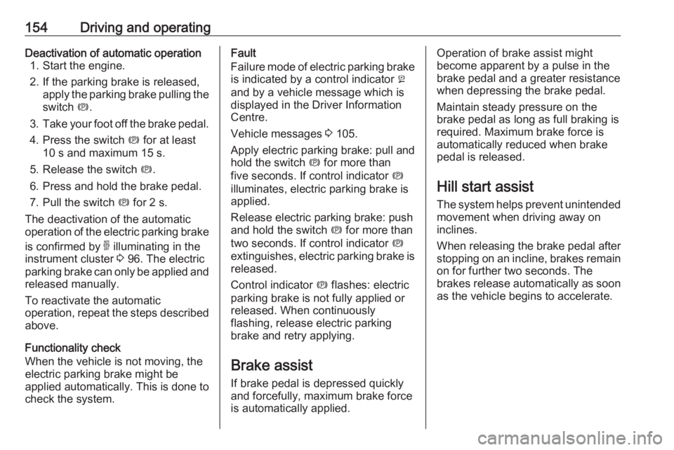 OPEL GRANDLAND X 2018.5  Owners Manual 154Driving and operatingDeactivation of automatic operation1. Start the engine.
2. If the parking brake is released, apply the parking brake pulling the
switch  m.
3. Take your foot off the brake peda