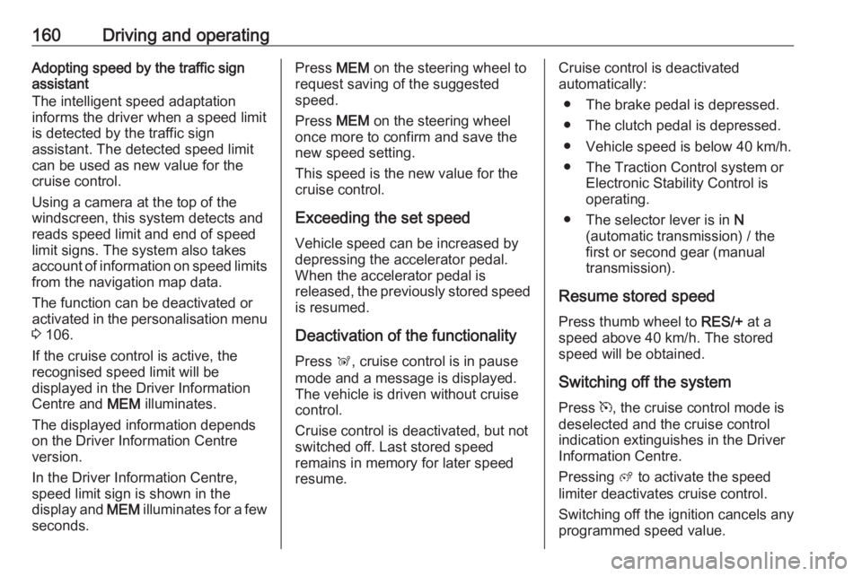 OPEL GRANDLAND X 2018.5  Manual user 160Driving and operatingAdopting speed by the traffic sign
assistant
The intelligent speed adaptation
informs the driver when a speed limit
is detected by the traffic sign
assistant. The detected spee