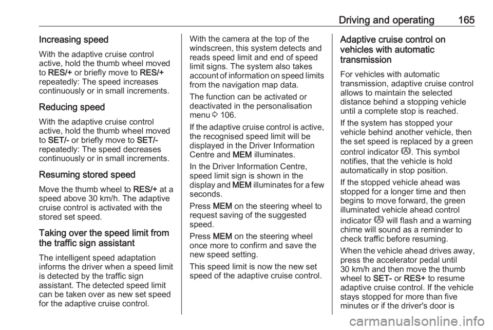 OPEL GRANDLAND X 2018.5  Manual user Driving and operating165Increasing speedWith the adaptive cruise control
active, hold the thumb wheel moved
to  RES/+  or briefly move to  RES/+
repeatedly: The speed increases continuously or in smal