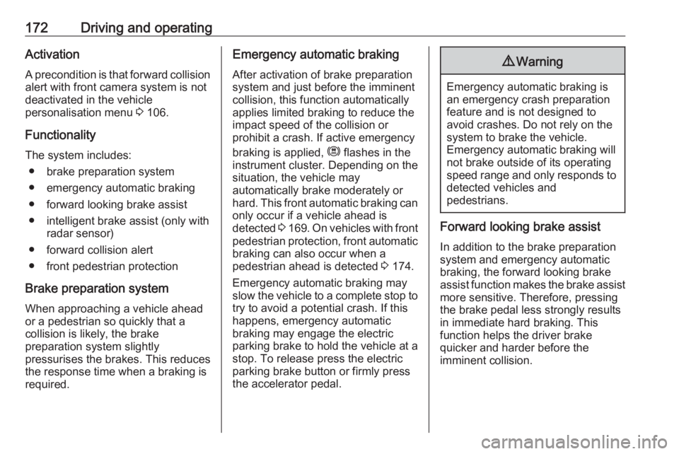 OPEL GRANDLAND X 2018.5  Owners Manual 172Driving and operatingActivation
A precondition is that forward collision
alert with front camera system is not
deactivated in the vehicle
personalisation menu  3 106.
Functionality
The system inclu
