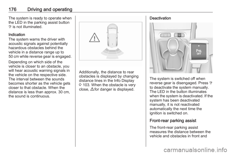 OPEL GRANDLAND X 2018.5 Manual user 176Driving and operatingThe system is ready to operate when
the LED in the parking assist button
¼ is not illuminated.
Indication
The system warns the driver with
acoustic signals against potentiall OPEL GRANDLAND X 2018.5 Manual user 176Driving and operatingThe system is ready to operate when
the LED in the parking assist button
¼ is not illuminated.
Indication
The system warns the driver with
acoustic signals against potentiall