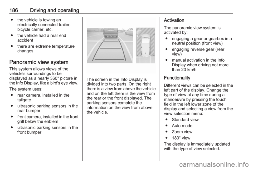 OPEL GRANDLAND X 2018.5  Owners Manual 186Driving and operating● the vehicle is towing anelectrically connected trailer,
bicycle carrier, etc.
● the vehicle had a rear end accident
● there are extreme temperature changes
Panoramic vi