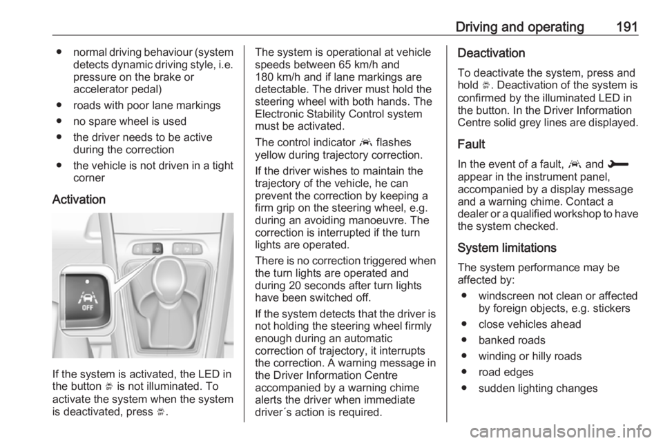 OPEL GRANDLAND X 2018.5  Manual user Driving and operating191●normal driving behaviour (system
detects dynamic driving style, i.e. pressure on the brake or
accelerator pedal)
● roads with poor lane markings
● no spare wheel is used