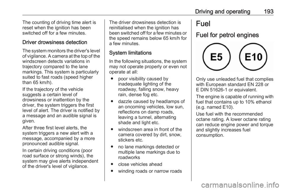 OPEL GRANDLAND X 2018.5  Owners Manual Driving and operating193The counting of driving time alert is
reset when the ignition has been
switched off for a few minutes.
Driver drowsiness detection
The system monitors the driver's level
of