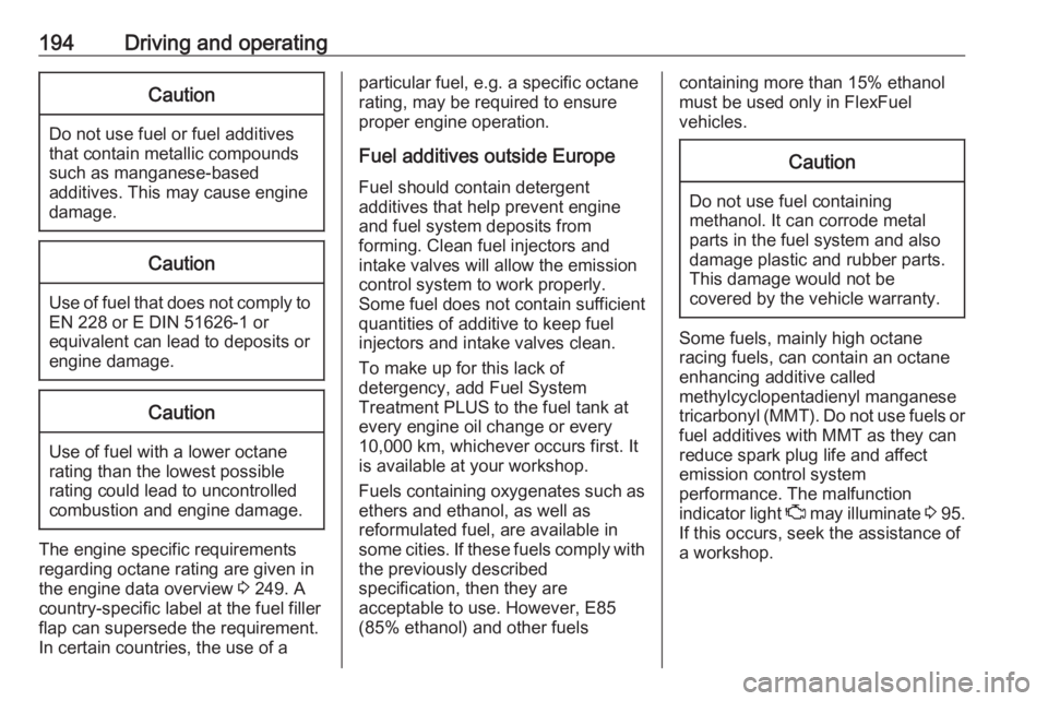 OPEL GRANDLAND X 2018.5  Manual user 194Driving and operatingCaution
Do not use fuel or fuel additives
that contain metallic compounds
such as manganese-based
additives. This may cause engine
damage.
Caution
Use of fuel that does not com