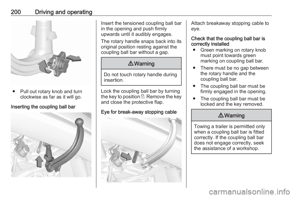 OPEL GRANDLAND X 2018.5  Manual user 200Driving and operating
● Pull out rotary knob and turnclockwise as far as it will go.
Inserting the coupling ball bar
Insert the tensioned coupling ball bar
in the opening and push firmly
upwards 