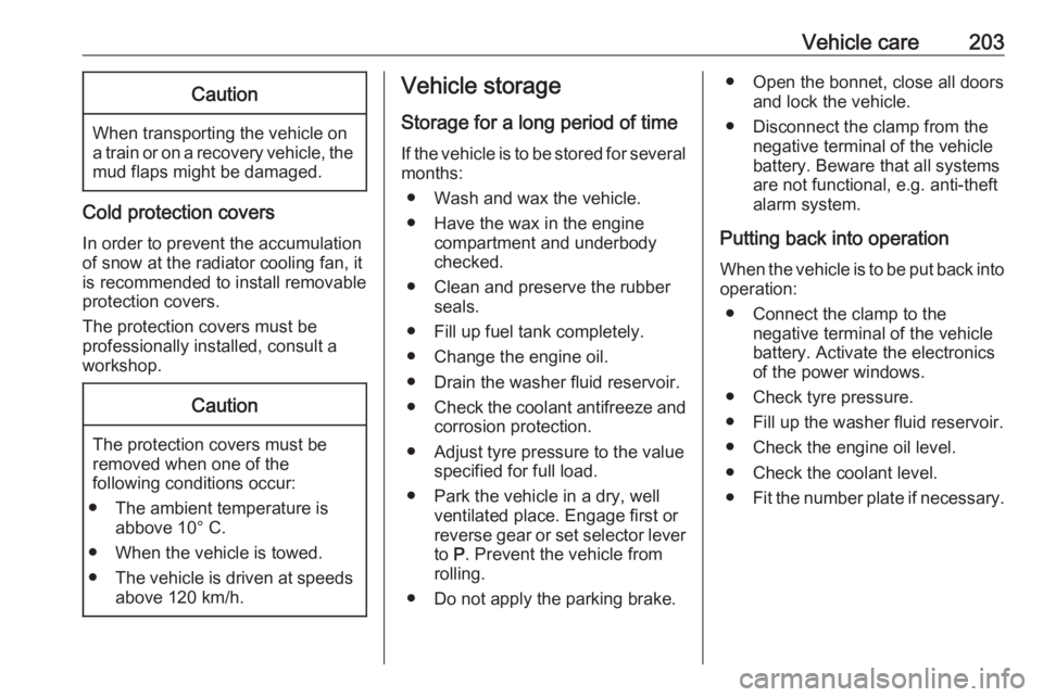 OPEL GRANDLAND X 2018.5  Owners Manual Vehicle care203Caution
When transporting the vehicle on
a train or on a recovery vehicle, the
mud flaps might be damaged.
Cold protection covers
In order to prevent the accumulation
of snow at the rad