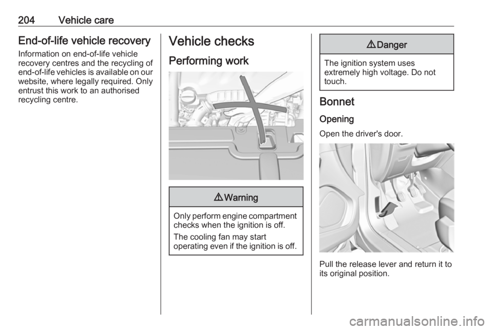 OPEL GRANDLAND X 2018.5  Manual user 204Vehicle careEnd-of-life vehicle recoveryInformation on end-of-life vehicle
recovery centres and the recycling of
end-of-life vehicles is available on our website, where legally required. Only
entru