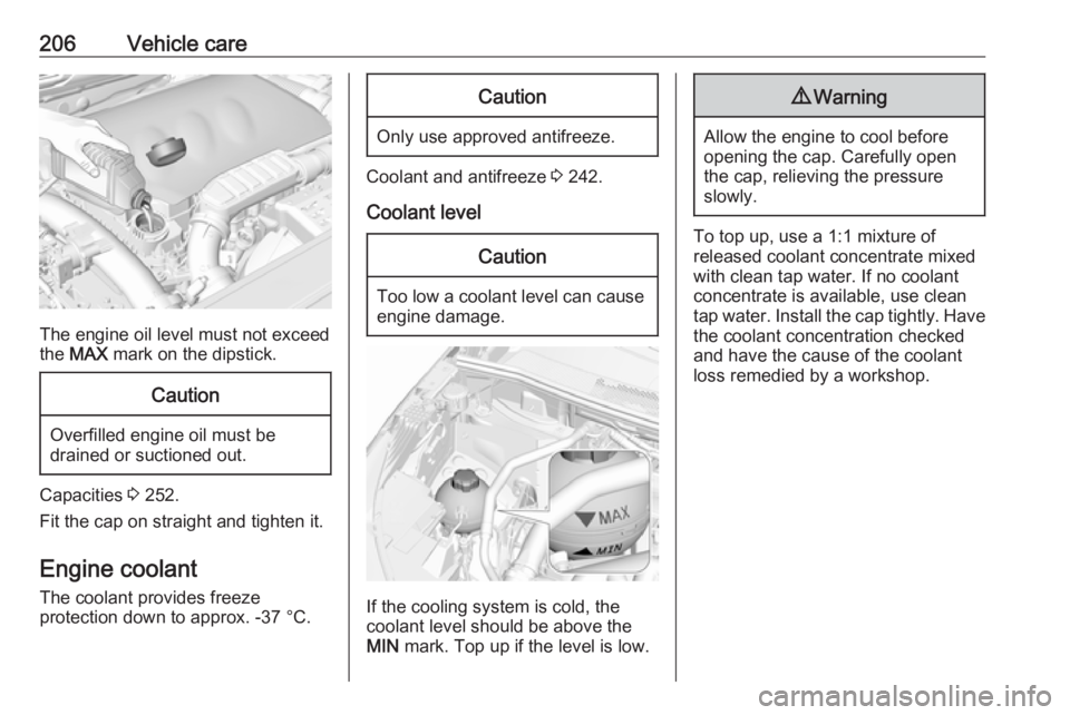 OPEL GRANDLAND X 2018.5  Owners Manual 206Vehicle care
The engine oil level must not exceed
the  MAX  mark on the dipstick.
Caution
Overfilled engine oil must be
drained or suctioned out.
Capacities  3 252.
Fit the cap on straight and tigh