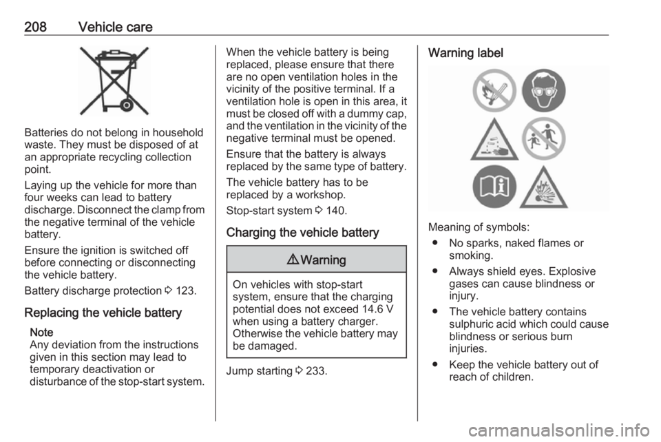 OPEL GRANDLAND X 2018.5  Manual user 208Vehicle care
Batteries do not belong in household
waste. They must be disposed of at
an appropriate recycling collection
point.
Laying up the vehicle for more than
four weeks can lead to battery
di