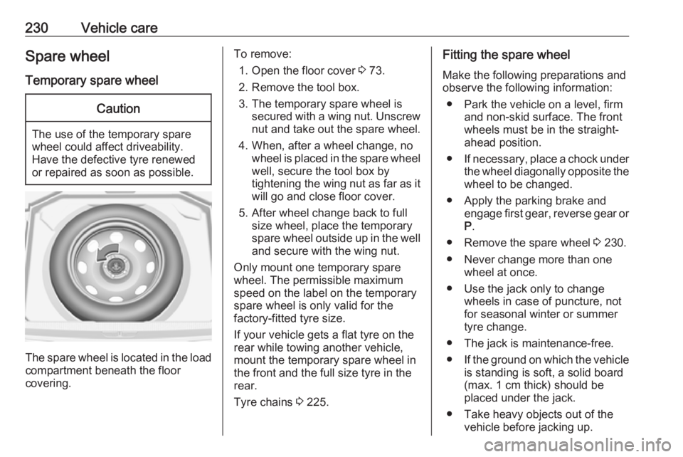 OPEL GRANDLAND X 2018.5  Owners Manual 230Vehicle careSpare wheelTemporary spare wheelCaution
The use of the temporary spare
wheel could affect driveability.
Have the defective tyre renewed
or repaired as soon as possible.
The spare wheel 