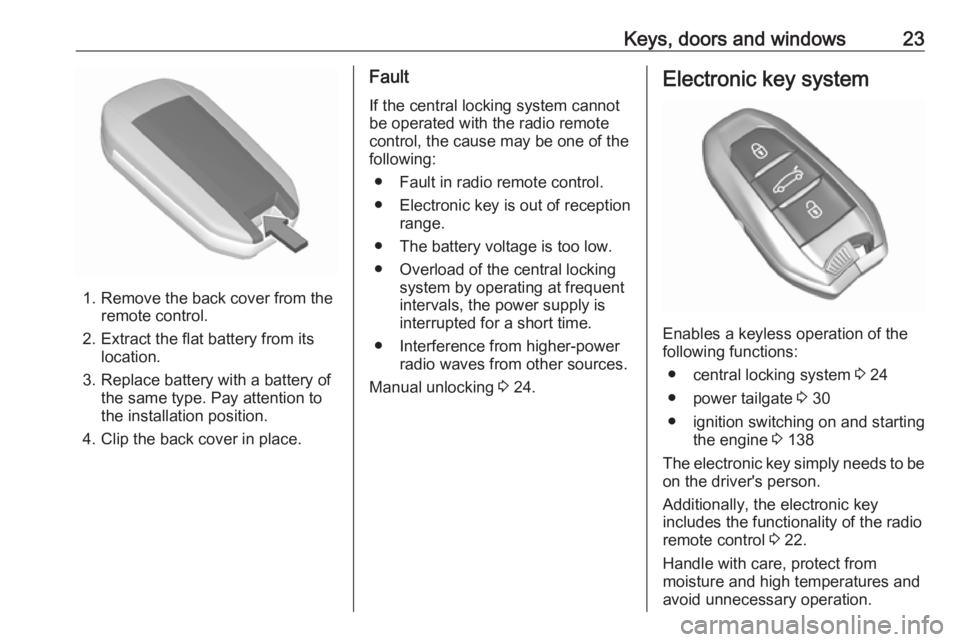 OPEL GRANDLAND X 2018.5 Owners Guide Keys, doors and windows23
1. Remove the back cover from theremote control.
2. Extract the flat battery from its location.
3. Replace battery with a battery of the same type. Pay attention to
the insta