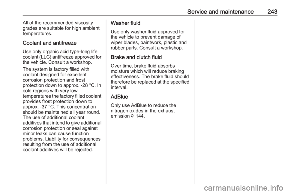 OPEL GRANDLAND X 2018.5  Owners Manual Service and maintenance243All of the recommended viscositygrades are suitable for high ambient
temperatures.
Coolant and antifreeze Use only organic acid type-long life
coolant (LLC) antifreeze approv