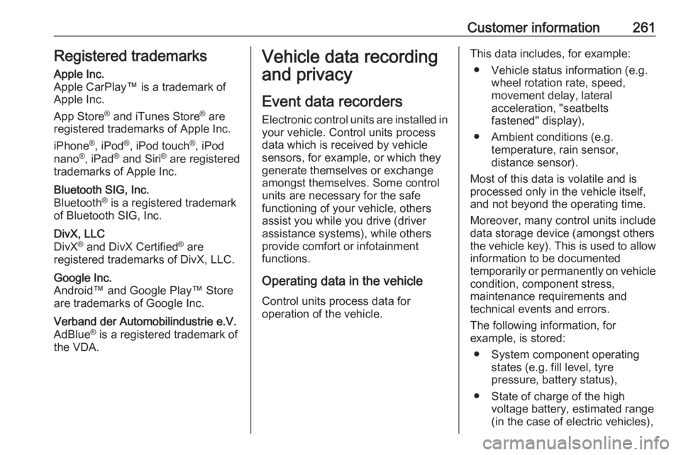 OPEL GRANDLAND X 2018.5  Owners Manual Customer information261Registered trademarksApple Inc.
Apple CarPlay™ is a trademark of
Apple Inc.
App Store ®
 and iTunes Store ®
 are
registered trademarks of Apple Inc.
iPhone ®
, iPod ®
, iP