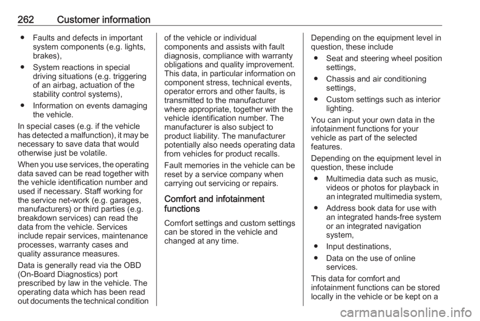 OPEL GRANDLAND X 2018.5  Owners Manual 262Customer information● Faults and defects in importantsystem components (e.g. lights,
brakes),
● System reactions in special driving situations (e.g. triggeringof an airbag, actuation of the
sta